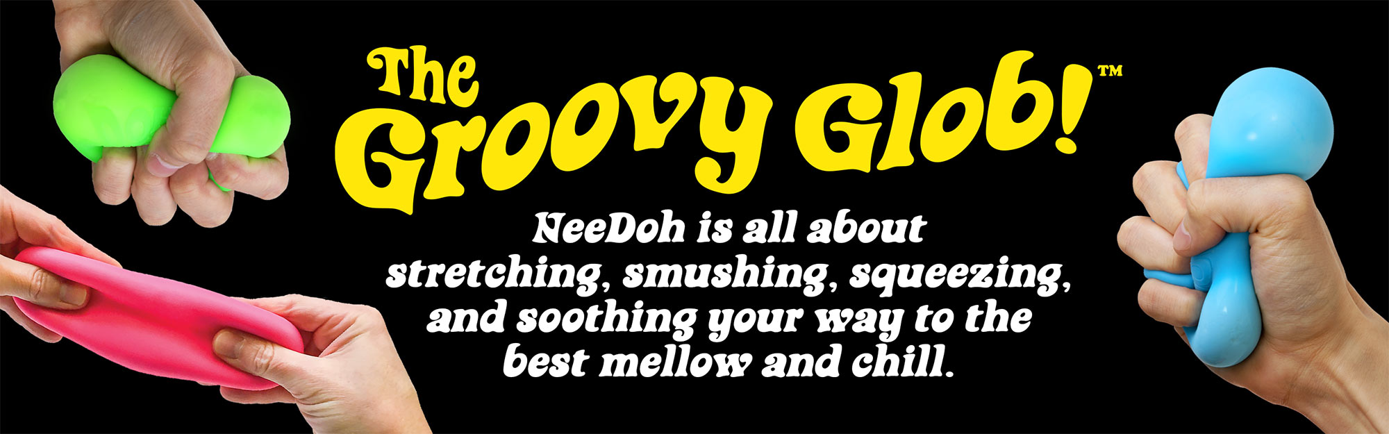 The Groovy Glob - NeeDoh is all about stretching, smushing, squeezing, and soothing your way to the best mellow and chill.